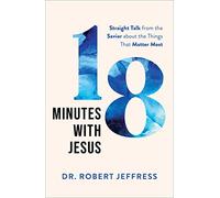 18 Minutes with Jesus - Straight Talk from the Savior about the Things That Matter Most