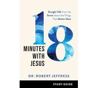 18 Minutes with Jesus Study Guide - Straight Talk from the Savior about the Things That Matter Most