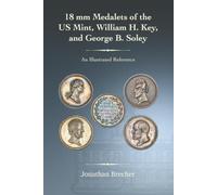 18 mm Medalets of the US Mint, William H. Key, and George B. Soley: An Illustrated Reference