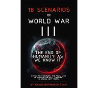 18 Scenarios of World War 3: The End of Humanity as We Know It (2025 Scenario of World War III Series)