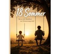 18 Sommer Bevor aus deinem Kind ein Erwachsener wird: Warum die gemeinsame Zeit kostbarer ist, als wir glauben