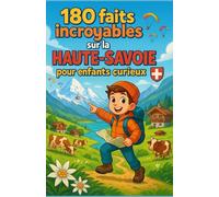 180 faits incroyables sur la Haute-Savoie pour enfants curieux: Le compagnon idéal pour découvrir la Haute-Savoie en s’amusant - Un voyage ludique et ... garçons et filles, et les ados de 6 à 12 ans