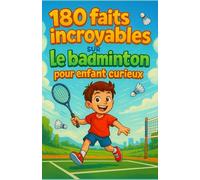 180 faits incroyables sur le badminton pour enfant curieux: Un guide amusant et éducatif pour découvrir le badminton avec illustrations en couleur et ... pour garçons, filles et ados de 6 à 12 ans