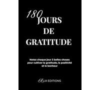 180 Jours de Gratitude : Notez chaque jour 3 belles choses pour cultiver la gratitude, la positivité et le bonheur