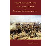 1809 Campaign Omnibus : CRISIS ON THE DANUBE & NAPOLEON CONQUERS AUSTRIA