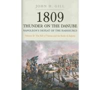 1809 Thunder on the Danube: Fall of Vienna and the Battle of Aspern v. 2: Napoleon's Defeat of the Habsburgs