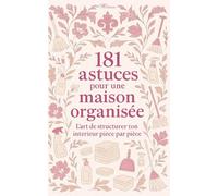 181 Astuces pour une maison organisée: Trier, Ranger, Simplifier : L'Organisation de structurer ton intérieur pièce par pièce Pour une Maison plus sereine