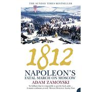 1812: Napoleon’s Fatal March on Moscow