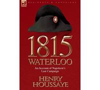 1815, Waterloo: an Account of Napoleon's Last Campaign