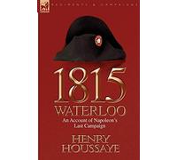 1815, Waterloo: an Account of Napoleon's Last Campaign