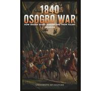 1840 OSOGBO WAR: How Ibadan Saved Yorubaland From Fulani Invasion: A Gripping Tale of Courage, Strategy, and Survival Against the Fulani Jihad (AFRICAN STORIES)