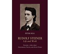 (1861 - 1890): Childhood, Youth, and Study Years (Volume 1): Volume 1 (1861-1890): Childhood, Youth, and Study Years (Rudolf Steiner, Life and Work)