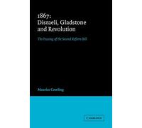 1867: Disraeli Gladstone and Revoln: The Passing of the Second Reform Bill (Cambridge Studies in the History and Theory of Politics)