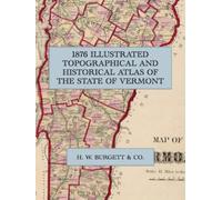 1876 Illustrated Topographical and Historical Atlas of the State of Vermont: A Full-Color Facsimile of the Maps, City Plans and Lithographic Views of the Burgett Atlas