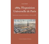 1889, l'Exposition Universelle de Paris: l'exposition du centenaire et de la tour Eiffel