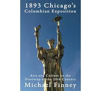 1893 Chicago's Columbian Exposition: Arts and Culture on the Doorstep of the 20th Century