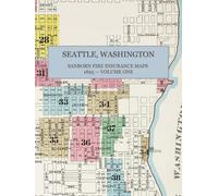 1893 Seattle, Washington Sanborn Fire Insurance Maps and Atlas - Volume One: A Color Facsimile of Downtown, the Waterfront, West Seattle, Georgetown, and Port Blakely