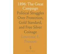 1896: The Great Campaign: Political Struggles Over Protection, Gold Standard, and Free Silver Coinage