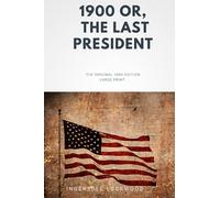 1900 or, The Last President: The Original 1896 Edition, Large Print
