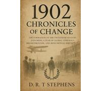 1902: Chronicles of Change - The Formation of the Twentieth Century: Exploring a Year of Global Upheavals, Breakthroughs, and Monumental Shifts (The ... Events that Shaped the Modern World)