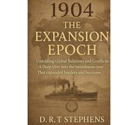 1904: The Expansion Epoch - Unfolding Global Relations and Conflicts: A Deep Dive into the Tumultuous Year That Expanded Borders and Horizons (The ... Events that Shaped the Modern World)