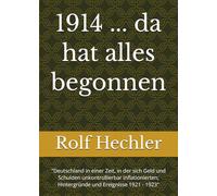 1914 ... da hat alles begonnen: "Deutschland in einer Zeit, in der sich Geld und Schulden unkontrollierbar inflationierten; Hintergründe und Ereignisse 1921 - 1923"