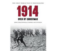 [(1914 the First World War in Old Photographs: Over by Christmas)] [ By (author) John Christopher, By (author) Campbell McCutcheon ] [May, 2014]