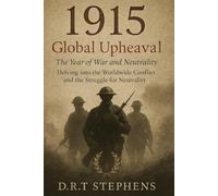1915: Global Upheaval - The Year of War and Neutrality: Delving into the Worldwide Conflict and the Struggle for Neutrality (The Human Age - Time-Line ... Events that Shaped the Modern World)