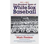 1917-2017-One Hundred Years of White Sox Baseball: Highlighting the Great 1917 World Series Championship Team