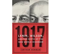 1917: Lenin, Wilson, and the Birth of the New World Disorder
