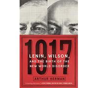 1917: Lenin, Wilson, and the Birth of the New World Disorder