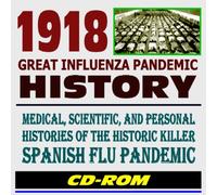 1918 Great Influenza Pandemic History: Scientific, Medical, and Personal Histories of the Historic Killer Spanish Flu Pandemic - Essential Reference for Health Professionals (CD-ROM)