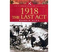1918: The Last Act (Pen & Sword Military Classics)