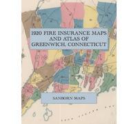 1920 Fire Insurance Maps and Atlas of Greenwich, Connecticut: The Complete Sanborn Fire Insurance Atlas of Greenwich, Connecticut, with Cos Cob, Riverside, Sound Beach, Byram, Glenville and Mianus