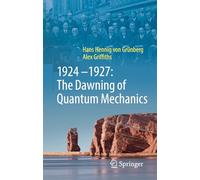 1924-1927: The Dawning of Quantum Mechanics