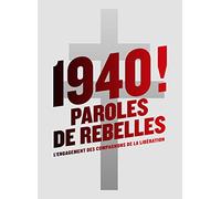 1940 ! Paroles de rebelles: L'engagement des compagnons de la Libération