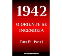 1942: O Oriente se Incendeia - Tomo IV - Parte I (A História da Segunda Guerra Mundial)