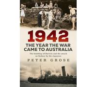 1942: the year the war came to Australia: The bombing of Darwin and the attack on Sydney by the Japanese