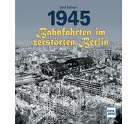 1945 - Bahnfahrten im zerstörten Berlin