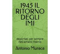 1945 IL RITORNO DEGLI IMI: deportati per sempre nell'amaro ritorno