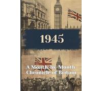 1945: Month by Month Chronicle of Britain: Step into the year you were born to find out the key moments in 1945's history. (The Year You Were Born ... ... Birth Year. Your Story. Britain as It Was.)