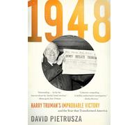 1948: Harry Truman's Improbable Victory and the Year That Transformed America