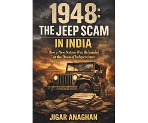 1948: The Jeep Scam in India: How a New Nation Was Defrauded at the Dawn of Independence