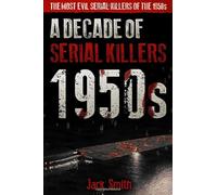1950s - A Decade of Serial Killers: The Most Evil Serial Killers of the 1950s (American Serial Killer Antology by Decade)