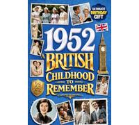 1952 A British Childhood to Remember - Memories, Traditions & Everyday Life in the UK: Wonderfully Nostalgic Birthday Gift Full of Laughter - Packed with Fun Trivia, Brain Games, and Surprising Facts