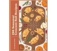 196 Seasonal Crescent Roll Recipes: The Crescent Roll Cookbook for Easy Cooking
