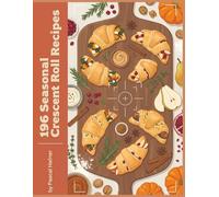 196 Seasonal Crescent Roll Recipes: The Crescent Roll Cookbook for Easy Cooking