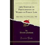 1960 Seminar on Participation of Women in Public Life: Addis Ababa, 12 to 23 December, 1960 (Classic Reprint)