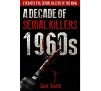 1960s - A Decade of Serial Killers: The Most Evil Serial Killers of the 1960s: 5 (American Serial Killer Antology by Decade)