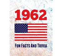 1962 Fun Facts And Trivia: Yearbook containing everything you ever wanted to know about what happened in the United States in 1962 - A perfect gift for a birthday or anniversary.